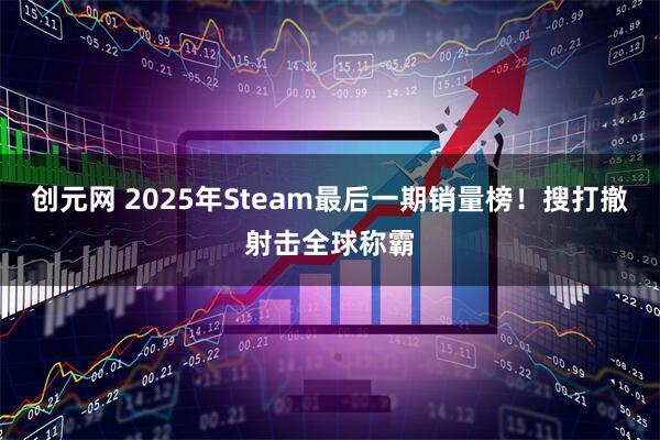 创元网 2025年Steam最后一期销量榜！搜打撤射击全球称霸